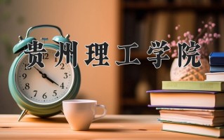 2025年贵州理工学院在四川计划招生人数（附学费及专业录取分)