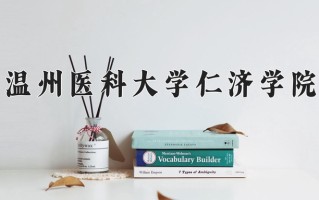 2025年温州医科大学仁济学院在四川计划招生人数（附学费及专业录取分)