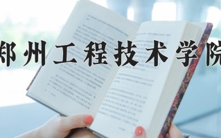 郑州工程技术学院王牌专业有哪些？附2025最新王牌专业排名一览表