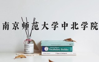 2025年南京师范大学中北学院在新疆计划招生人数（附学费及专业录取分)