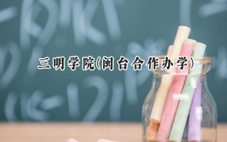 三明学院(闽台合作办学)2024在福建录取分数线是多少？最低479分/最高504分