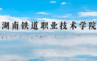 2025年湖南铁道职业技术学院在新疆计划招生人数（附学费及专业录取分)