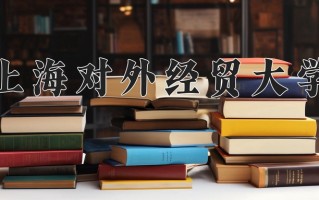 2025年上海对外经贸大学在新疆计划招生人数（附学费及专业录取分)
