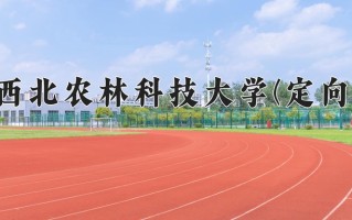 2025年西北农林科技大学(定向)在重庆计划招生人数（附学费及专业录取分)