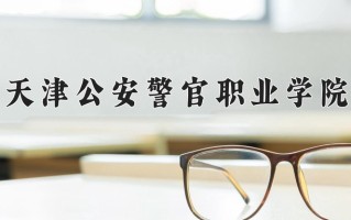 2025年天津公安警官职业学院在河南计划招生人数（附学费及专业录取分)
