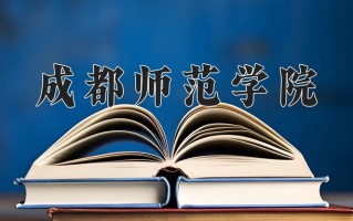 2025年成都师范学院在四川计划招生人数（附学费及专业录取分)