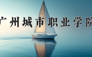 2025年广州城市职业学院在河南计划招生人数（附学费及专业录取分)
