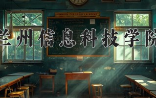 2025年兰州信息科技学院在四川计划招生人数（附学费及专业录取分)