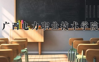 2025年广西电力职业技术学院在四川计划招生人数（附学费及专业录取分)