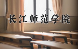 2025年长江师范学院在新疆计划招生人数（附学费及专业录取分)