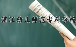 2025年湛江幼儿师范专科学校在新疆计划招生人数（附学费及专业录取分)