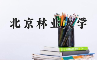 2025年北京林业大学在四川计划招生人数（附学费及专业录取分)