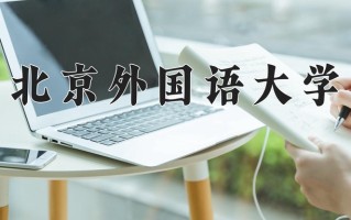 2025年北京外国语大学在河南计划招生人数（附学费及专业录取分)