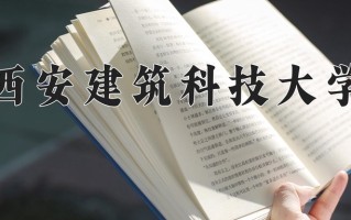 2025年西安建筑科技大学在新疆计划招生人数（附学费及专业录取分)