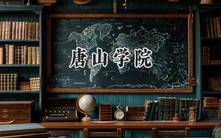 2024唐山学院录取分数线：陕西最低458分