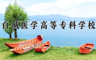 2025年白城医学高等专科学校在四川计划招生人数（附学费及专业录取分)