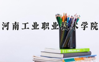 2025年河南工业职业技术学院在河南计划招生人数（附学费及专业录取分)