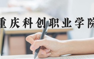 2025年重庆科创职业学院在河南计划招生人数（附学费及专业录取分)