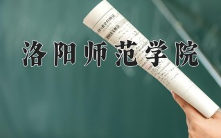 2025年洛阳师范学院在河南计划招生人数（附学费及专业录取分)