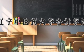 2025年辽宁中医药大学杏林学院在四川计划招生人数（附学费及专业录取分)