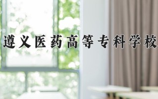 2025年遵义医药高等专科学校在河南计划招生人数（附学费及专业录取分)