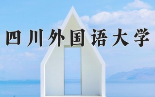 2025年四川外国语大学在河南计划招生人数（附学费及专业录取分)