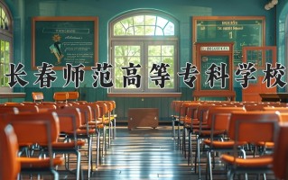 2025年长春师范高等专科学校在新疆计划招生人数（附学费及专业录取分)