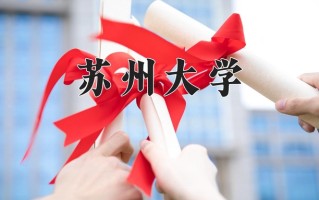 2025年苏州大学在四川计划招生人数（附学费及专业录取分)