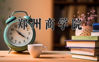 2025年郑州商学院在四川计划招生人数（附学费及专业录取分)