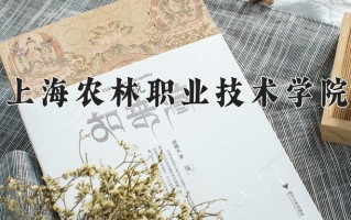 2025年上海农林职业技术学院在新疆计划招生人数（附学费及专业录取分)
