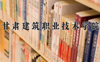 2024年甘肃建筑职业技术学院录取分数线，青海最低258分