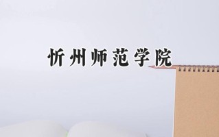 2024忻州师范学院录取分数线：山西最低430分