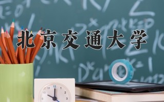 2025年北京交通大学在四川计划招生人数（附学费及专业录取分)