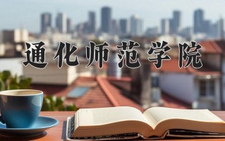 2025年通化师范学院在新疆计划招生人数（附学费及专业录取分)