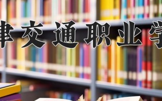 2025年天津交通职业学院在四川计划招生人数（附学费及专业录取分)