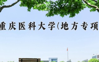 2025年重庆医科大学(地方专项)在重庆计划招生人数（附学费及专业录取分)