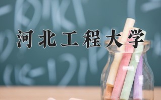 2025年河北工程大学在新疆计划招生人数（附学费及专业录取分)