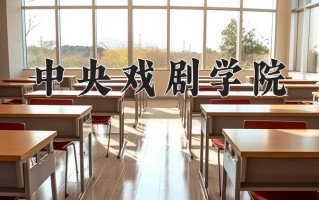 2025年中央戏剧学院在河南计划招生人数（附学费及专业录取分)