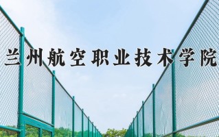 兰州航空职业技术学院学费多少钱一年：4500-8000元/年（2025填报参考）