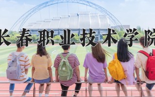 2025年长春职业技术学院在新疆计划招生人数（附学费及专业录取分)