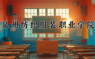 2025年泉州纺织服装职业学院在河南计划招生人数（附学费及专业录取分)