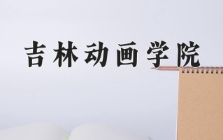 吉林动画学院王牌专业有哪些？附2025最新王牌专业排名一览表