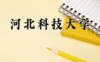 2025年河北科技大学在新疆计划招生人数（附学费及专业录取分)