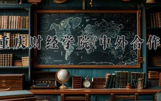 2025年重庆财经学院(中外合作)在重庆计划招生人数（附学费及专业录取分)