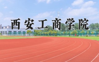 2024年西安工商学院录取分数线，新疆最低282分