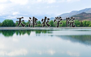 2025年天津农学院在四川计划招生人数（附学费及专业录取分)