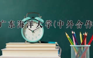 2024年广东海洋大学(中外合作)录取分数线，新疆最低371分