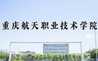 2025年重庆航天职业技术学院在新疆计划招生人数（附学费及专业录取分)