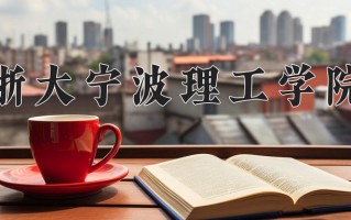 浙大宁波理工学院王牌专业有哪些？附2025最新王牌专业排名一览表