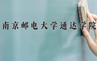 2025年南京邮电大学通达学院在四川计划招生人数（附学费及专业录取分)